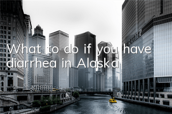 TWhat to do if you have diarrhea in Alaska