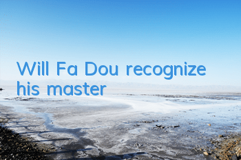 Will Fa Dou recognize his master?
