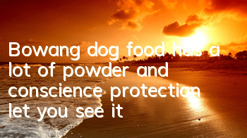 Bowang dog food has a lot of powder and conscience protection, let you see it