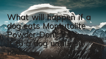 What will happen if a dog eats Montutolite Powder? Don’t feed it to a dog until you have a clear understanding of what kind of medicine it is.