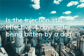 TIs the injection still effective 4 days after being bitten by a dog?