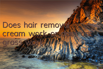 Does hair removal cream work or does cat grass work?