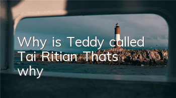 Why is Teddy called Tai Ritian? That’s why!