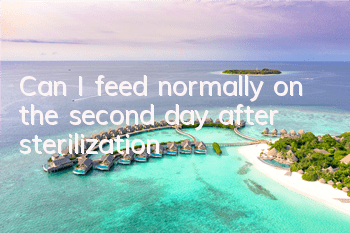 TCan I feed normally on the second day after sterilization?