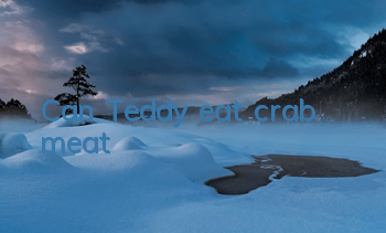 Can Teddy eat crab meat?
