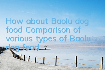 How about Baolu dog food? Comparison of various types of Baolu dog food
