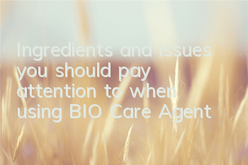 Ingredients and issues you should pay attention to when using BIO Care Agent