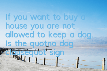 If you want to buy a house, you are not allowed to keep a dog. Is the "no dog clause" signed when buying a house a bully clause?