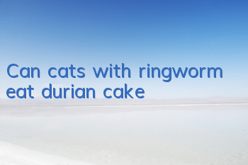 Can cats with ringworm eat durian cake?