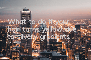 What to do if your hair turns yellow due to silvery gradients