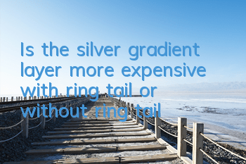 Is the silver gradient layer more expensive with ring tail or without ring tail?