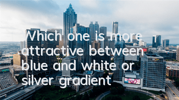 Which one is more attractive between blue and white or silver gradient?