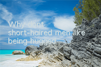 Why don’t short-haired men like being hugged?