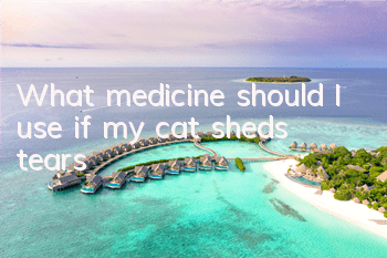What medicine should I use if my cat sheds tears?