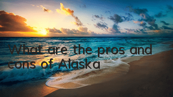 What are the pros and cons of Alaska?