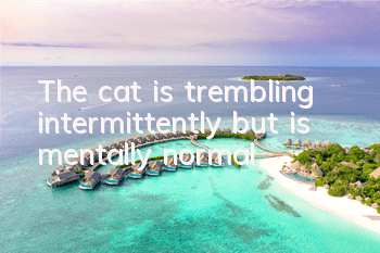 The cat is trembling intermittently but is mentally normal