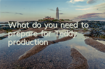 What do you need to prepare for Teddy production?