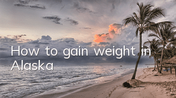 How to gain weight in Alaska