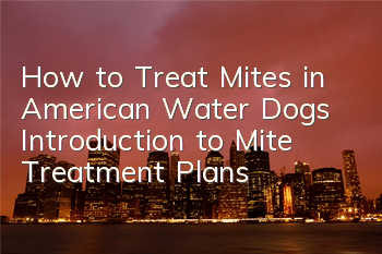 How to Treat Mites in American Water Dogs Introduction to Mite Treatment Plans