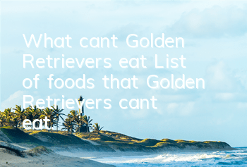 What can’t Golden Retrievers eat? List of foods that Golden Retrievers can’t eat.