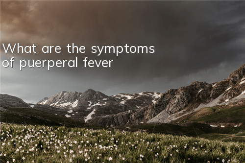 TWhat are the symptoms of puerperal fever?