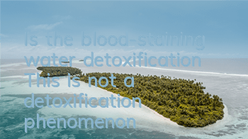 TIs the blood-staining water detoxification? This is not a detoxification phenomenon!