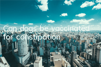 TCan dogs be vaccinated for constipation?
